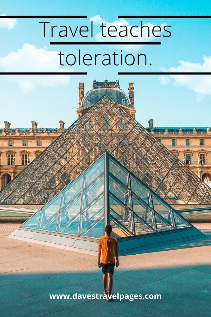 “Travel teaches toleration.” – Benjamin Disraeli