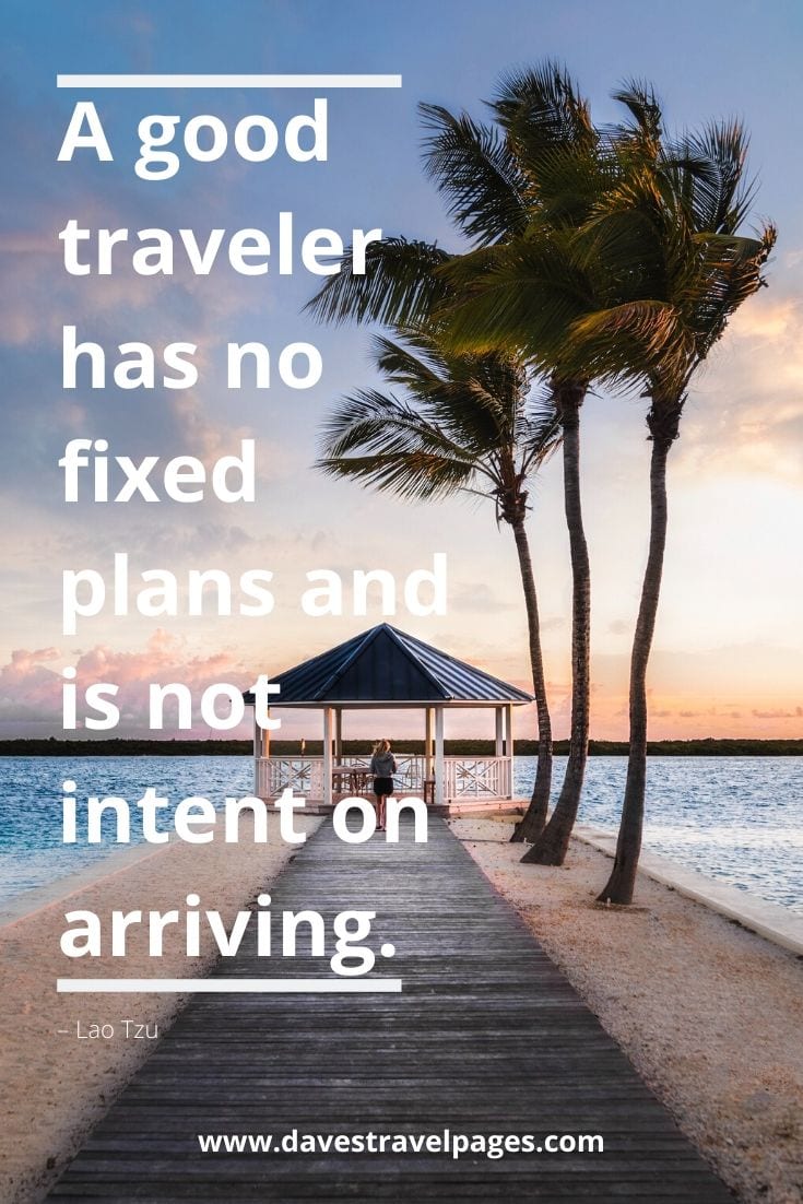 Traveler quotes - “A good traveler has no fixed plans and is not intent on arriving.” – Lao Tzu