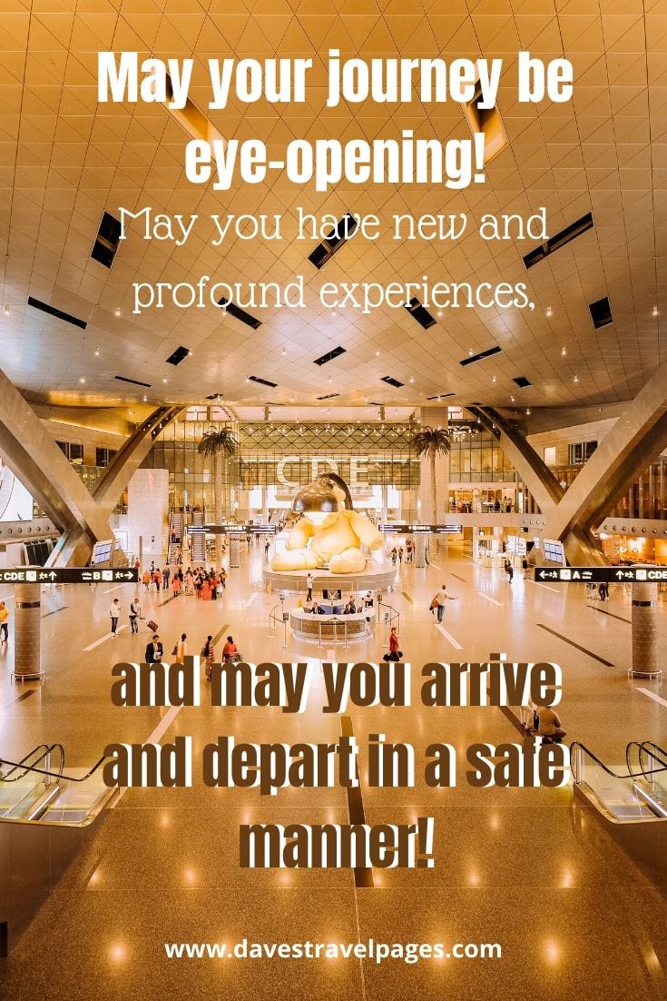 Travel greetings and sayings - May your journey be eye-opening! May you have new and profound experiences, and may you arrive and depart in a safe manner!