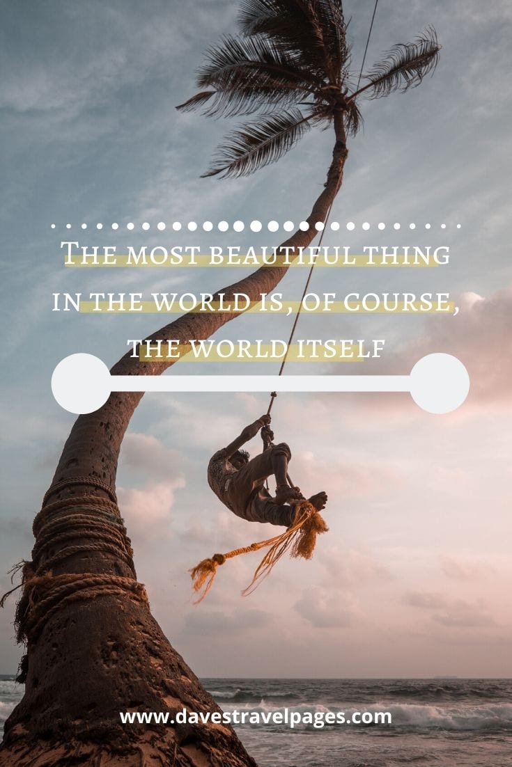 Beautoiful world quotes - “The most beautiful thing in the world is, of course, the world itself” — Wallace Stevens