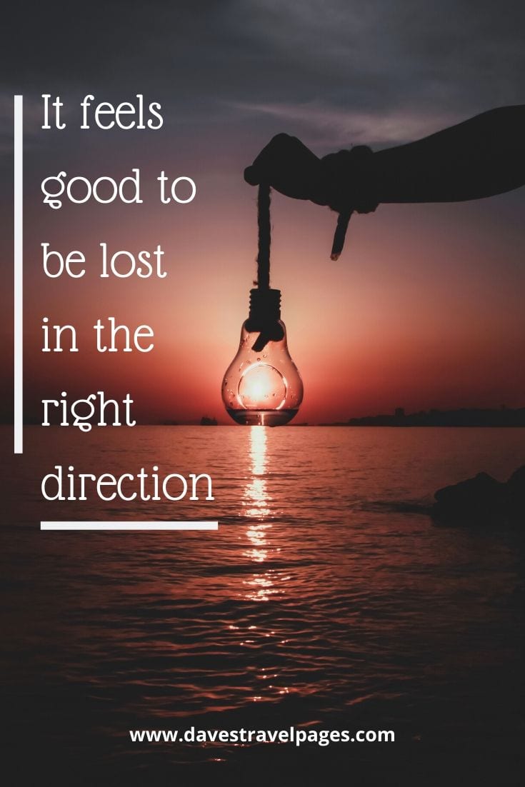 Motivational Quotes - “It feels good to be lost in the right direction”