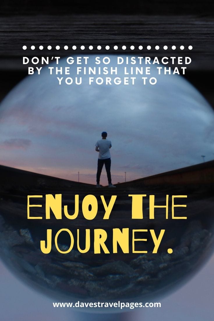 Best quotes about enjoying the journey - Don’t get so distracted by the finish line that you forget to enjoy the journey.