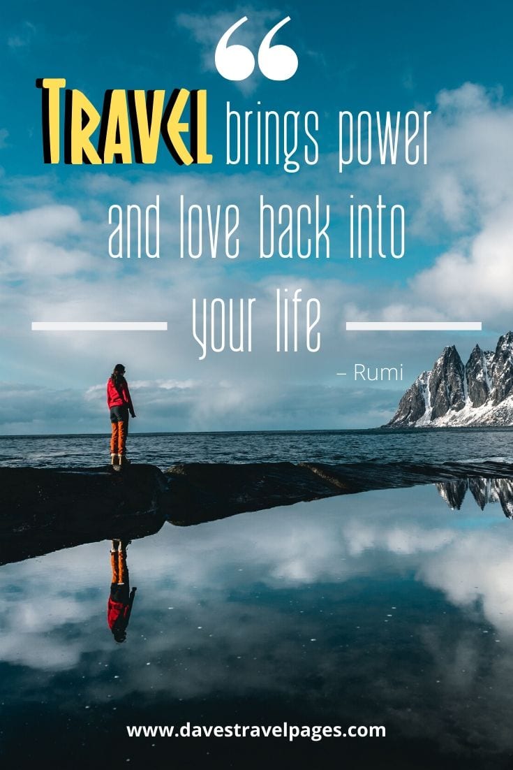  “Travel brings power and love back into your life.” – Rumi