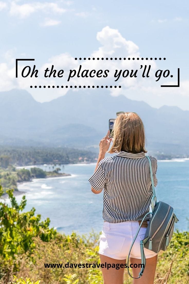 Inspiring travel quotes - “Oh the places you’ll go.” – Dr. Seuss