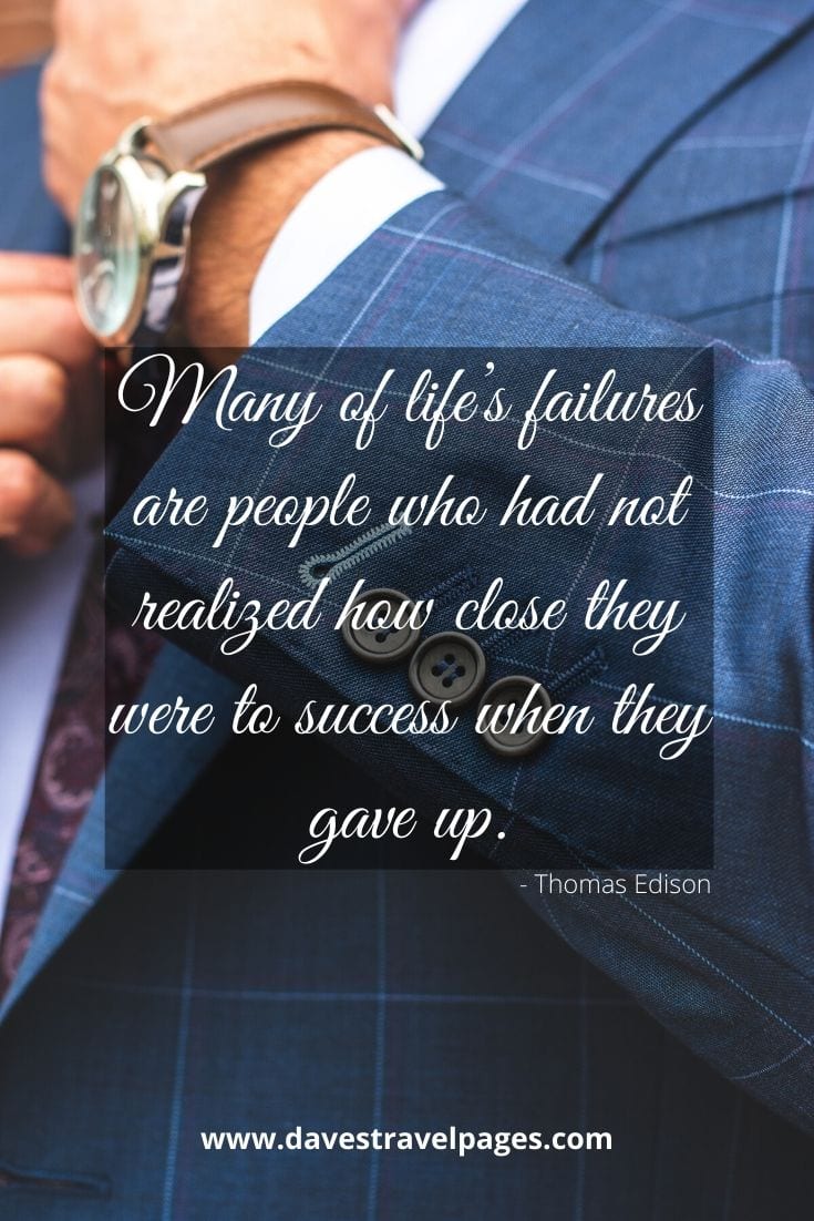 Quotes about success - Many of life’s failures are people who had not realized how close they were to success when they gave up. Thomas Edison
