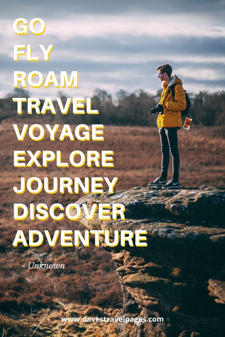 Inspiring travel and adventure quotes: “Go, fly, roam, travel, voyage, explore, journey, discover, adventure.”