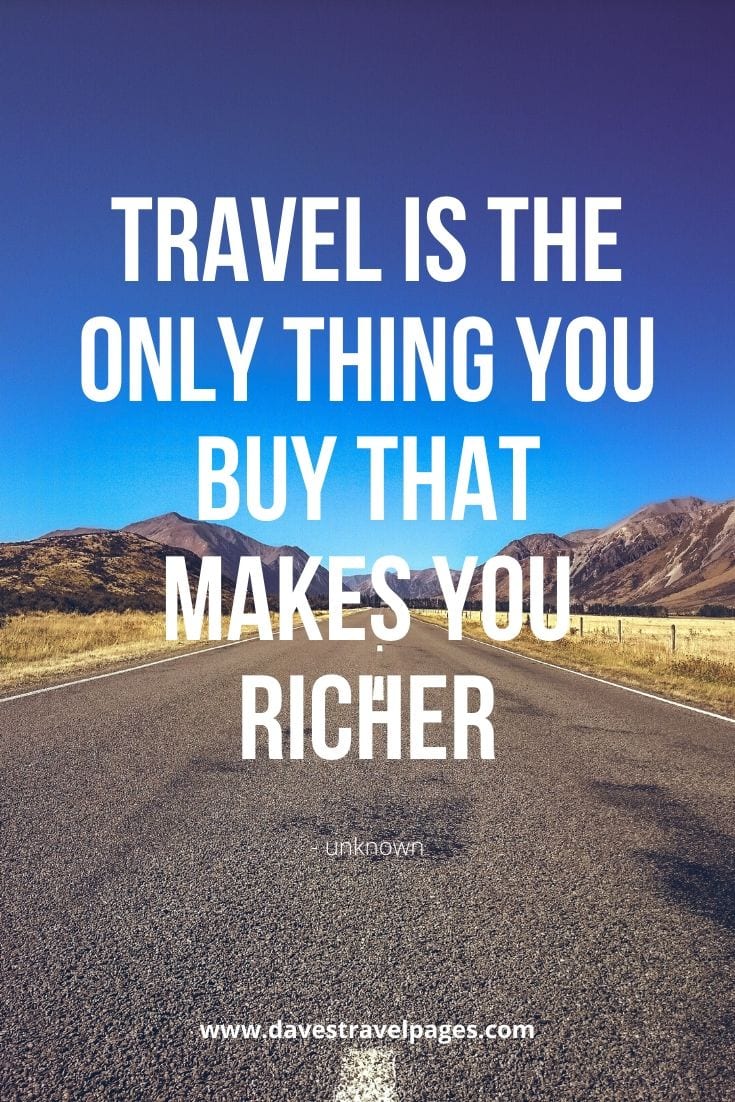 Captions about Travel - “Travel is the only thing you buy that makes you richer”