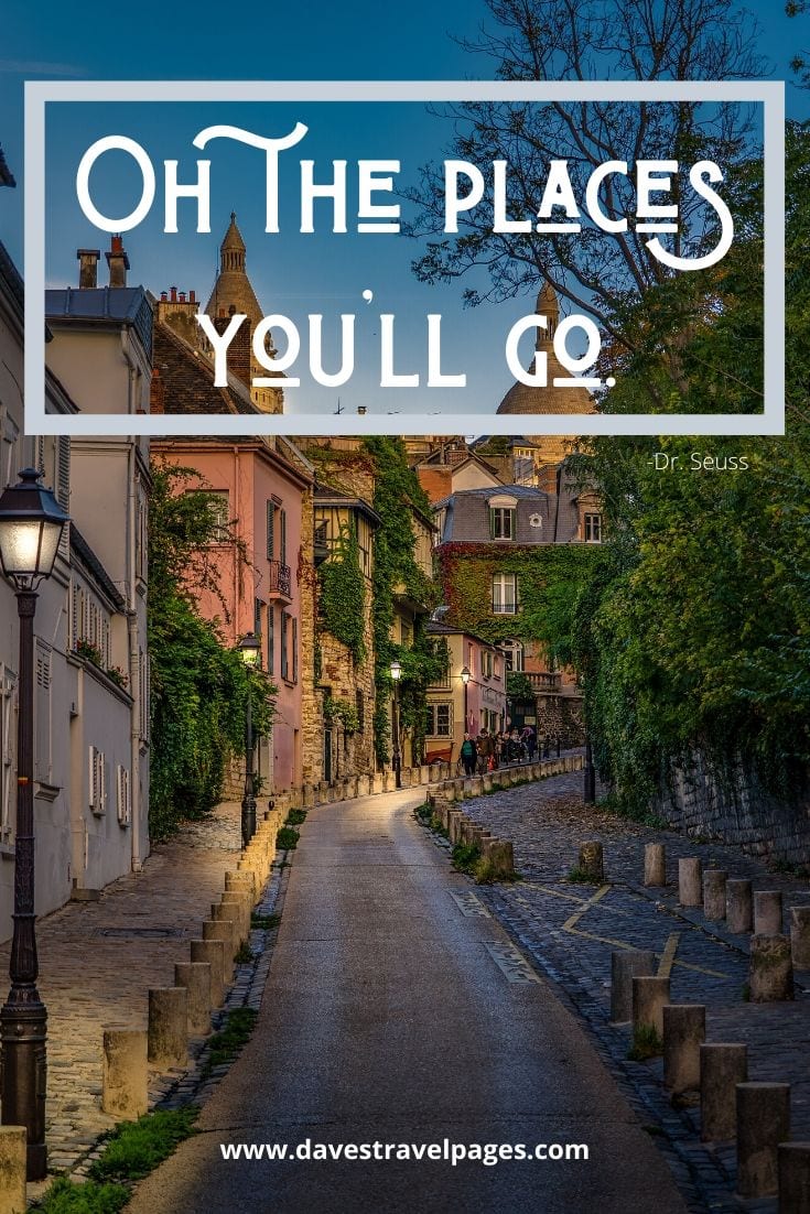 Dr. Seuss quote: “Oh the places you’ll go.” 