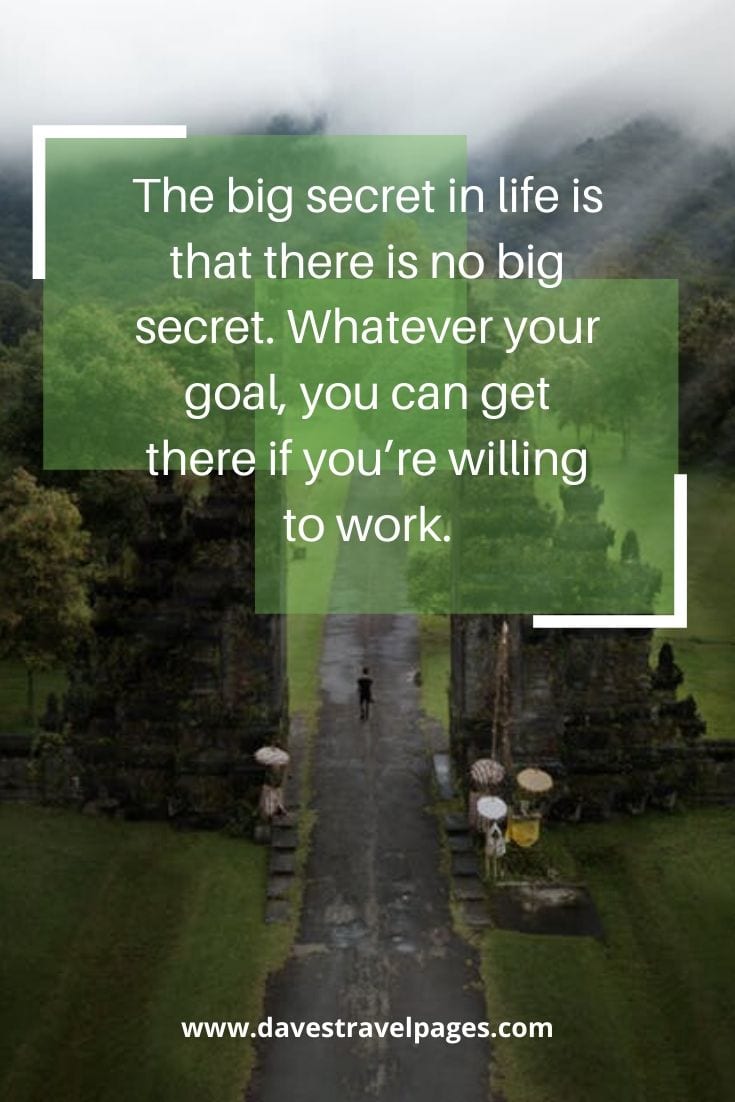 Philosophical Quotes - The big secret in life is that there is no big secret. Whatever your goal, you can get there if you’re willing to work. Oprah Winfrey