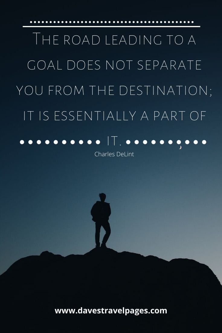 Travel Quotes - The road leading to a goal does not separate you from the destination; it is essentially a part of it. Charles DeLint