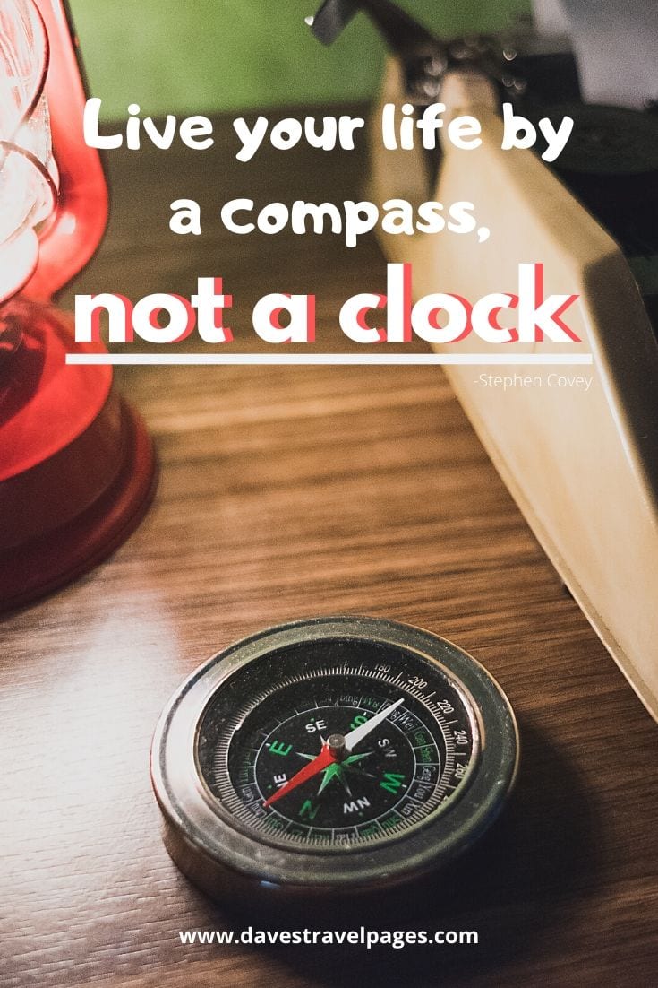 “Live your life by a compass, not a clock.” -Stephen Covey