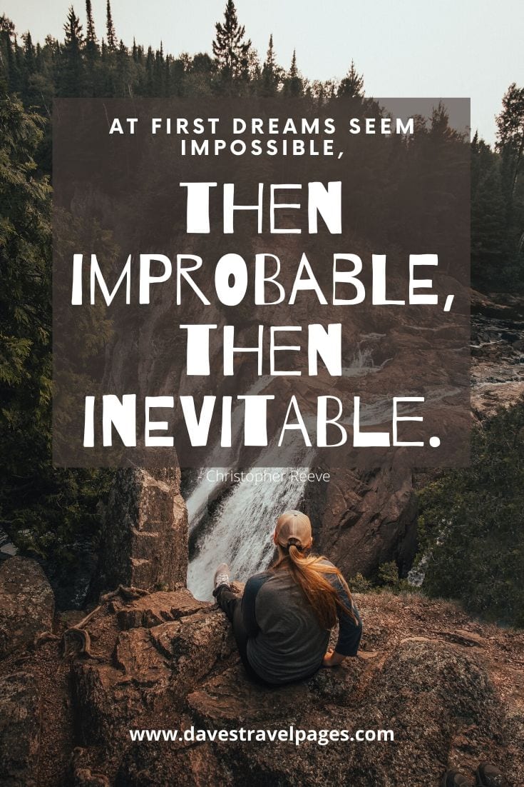 Quotes for inspiration: At first dreams seem impossible, then improbable, then inevitable. Christopher Reeve