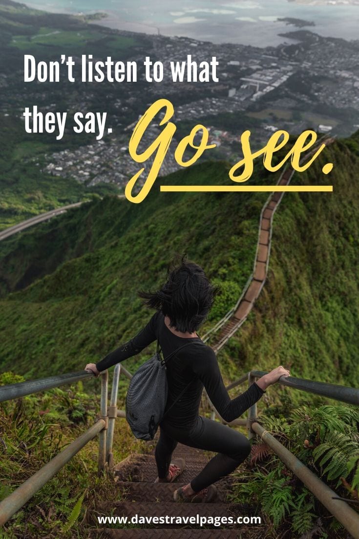 Quotes about travelers: “Don’t listen to what they say. Go see.”