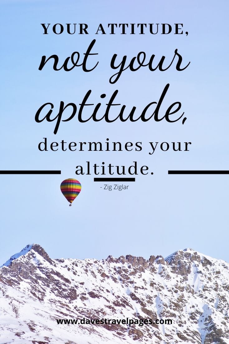 Bucket List Quotes - Your attitude, not your aptitude, determines your altitude. Zig Ziglar