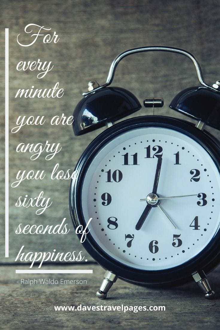 Best bucketlist quotes - For every minute you are angry you lose sixty seconds of happiness. Ralph Waldo Emerson