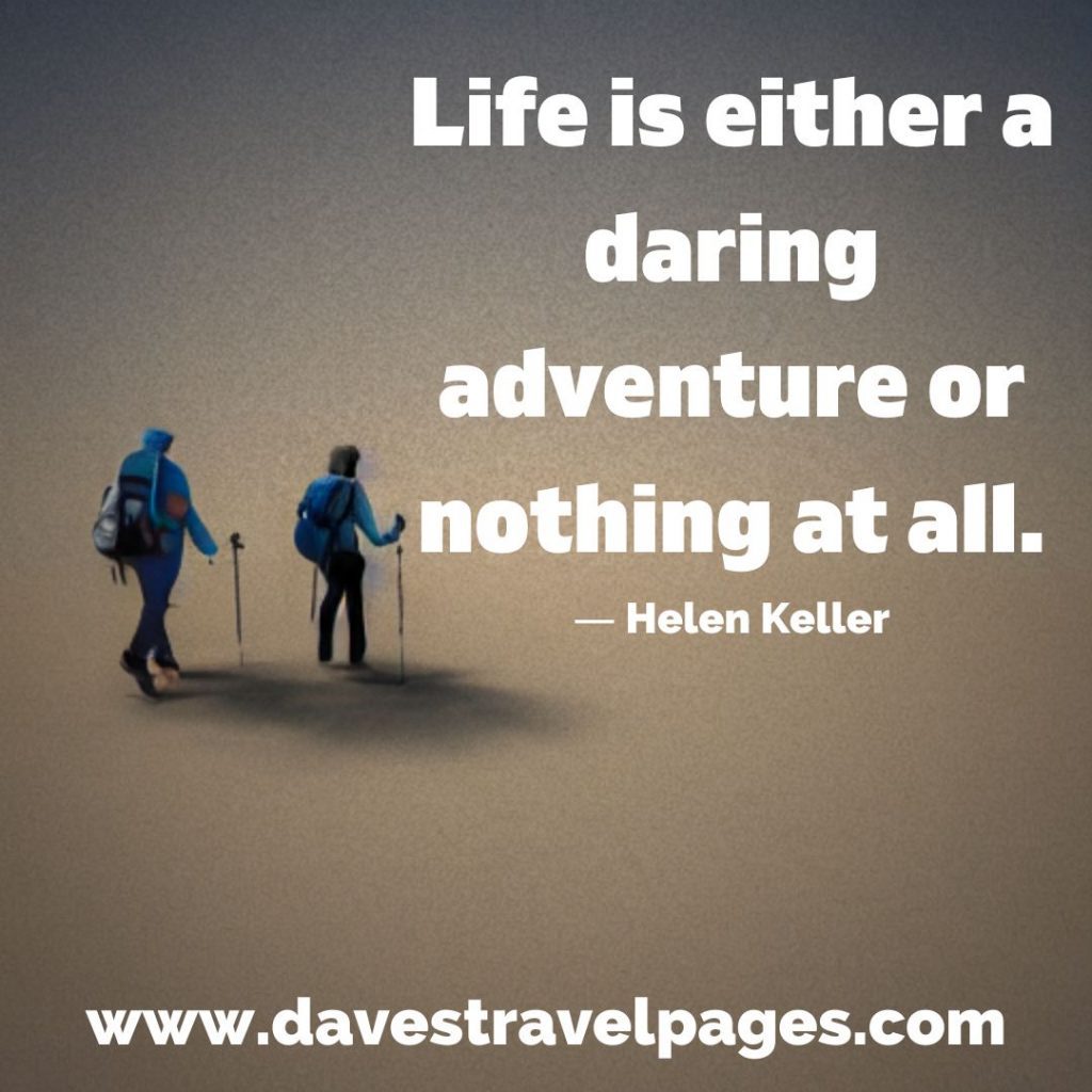 Life is either a daring adventure or nothing at all. ― Helen Keller