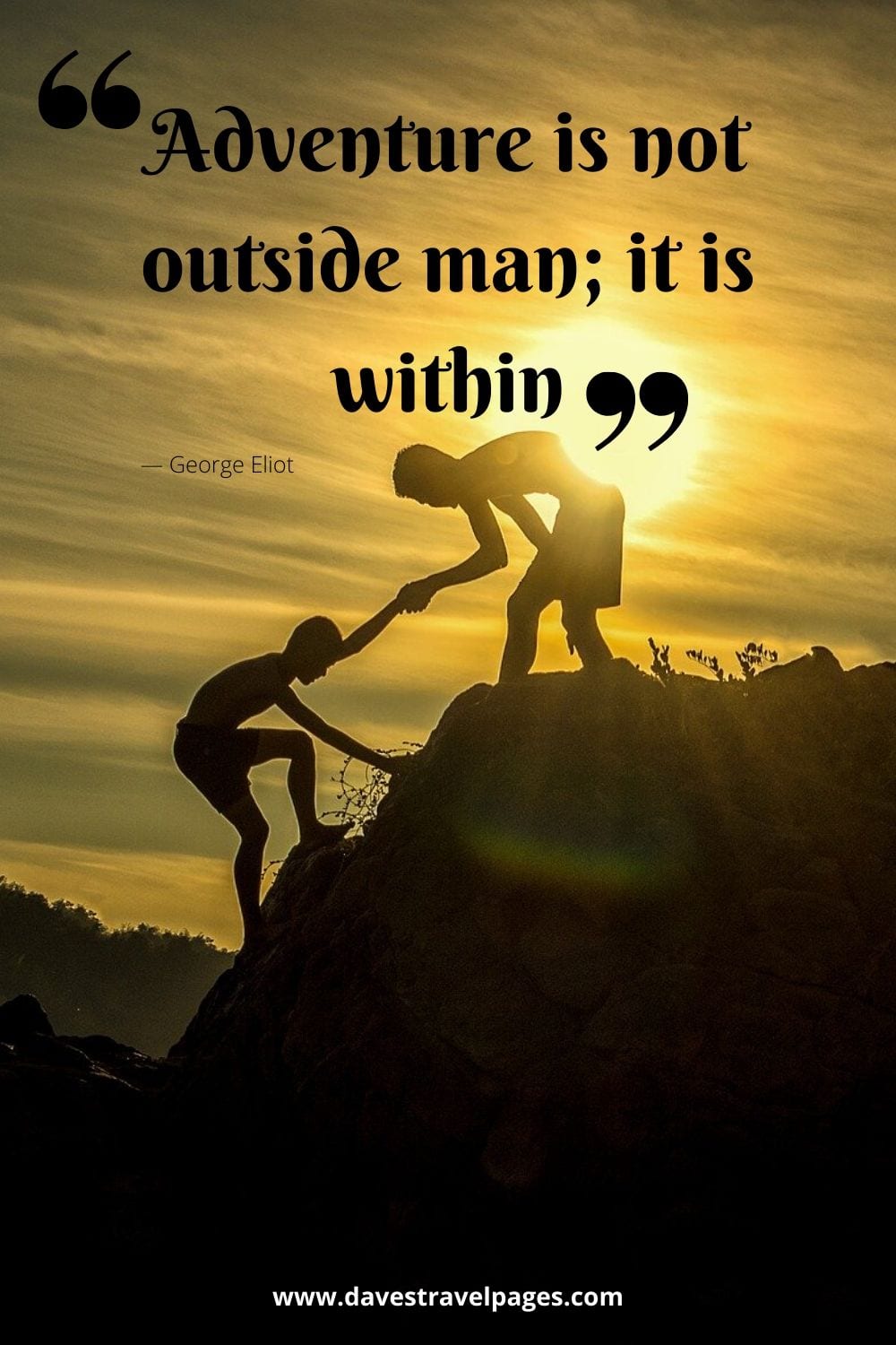 Adventure captions - “Adventure is not outside man; it is within.”― George Eliot