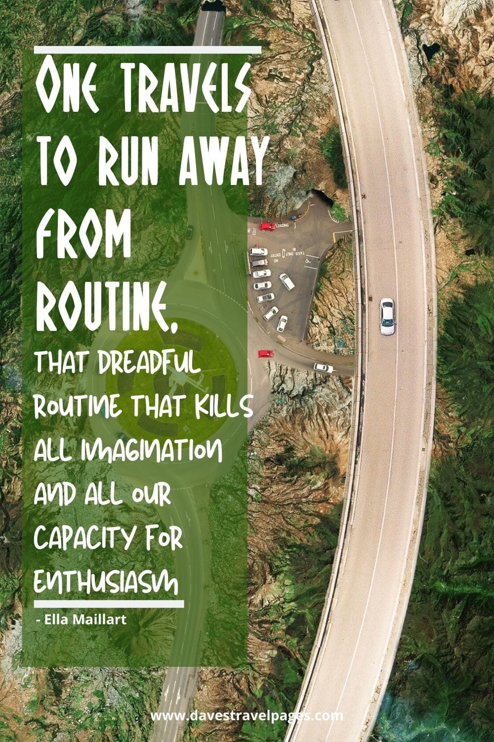 One travels to run away from routine, that dreadful routine that kills all imagination and all our capacity for enthusiasm. Ella Maillart