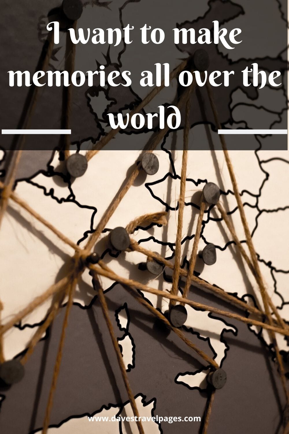 I want to make memories all over the world
