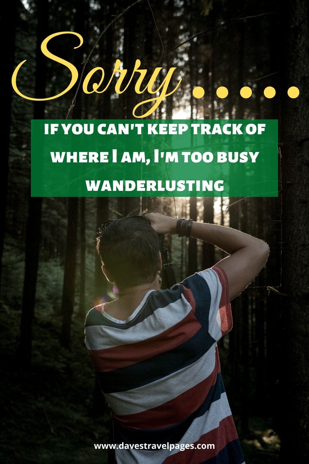 Wanderlust captions: "Sorry if you can't keep track of where I am, I'm too busy wanderlusting."