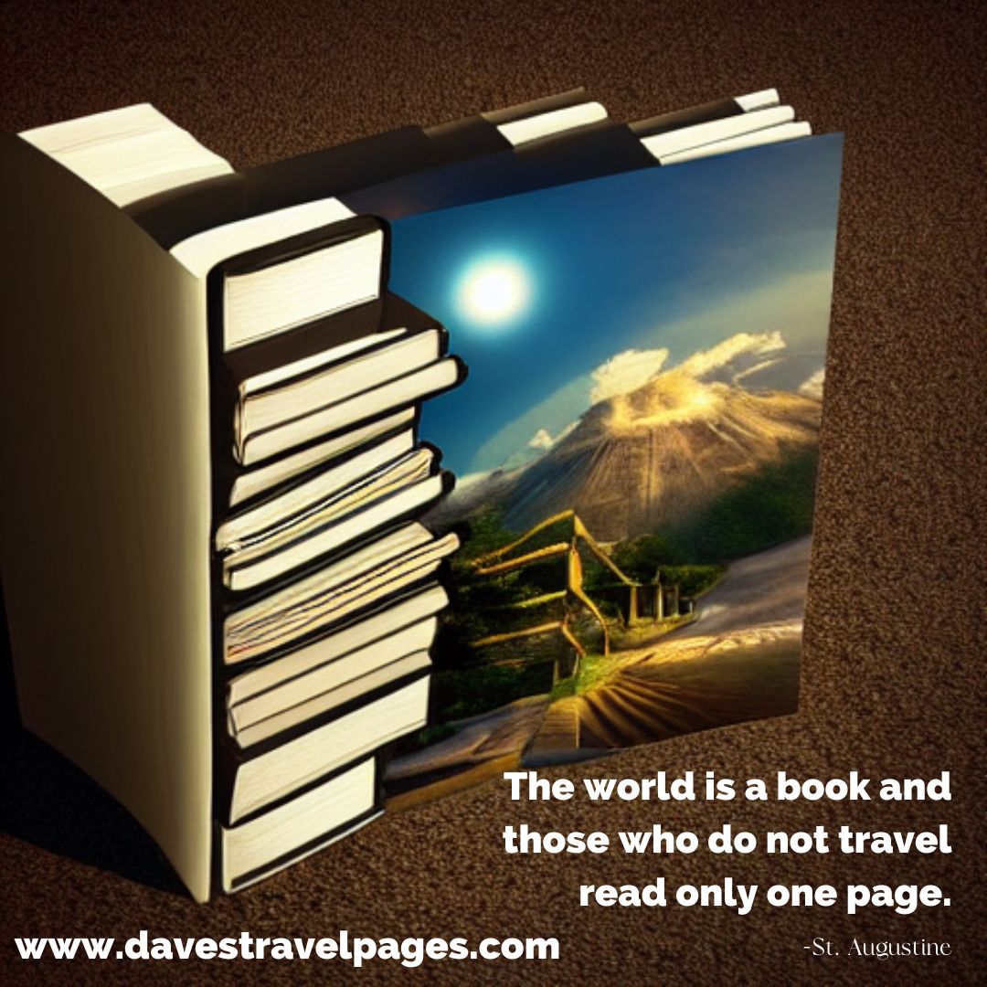 The world is a book and those who do not travel read only one page. -St. Augustine
