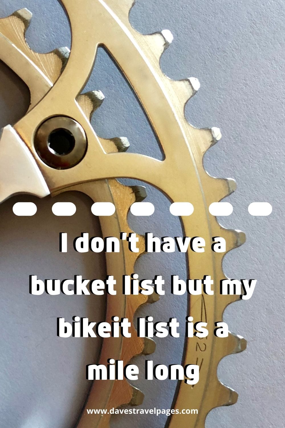 Funny bike quote - I don’t have a bucket list but my bikeit list is a mile long.