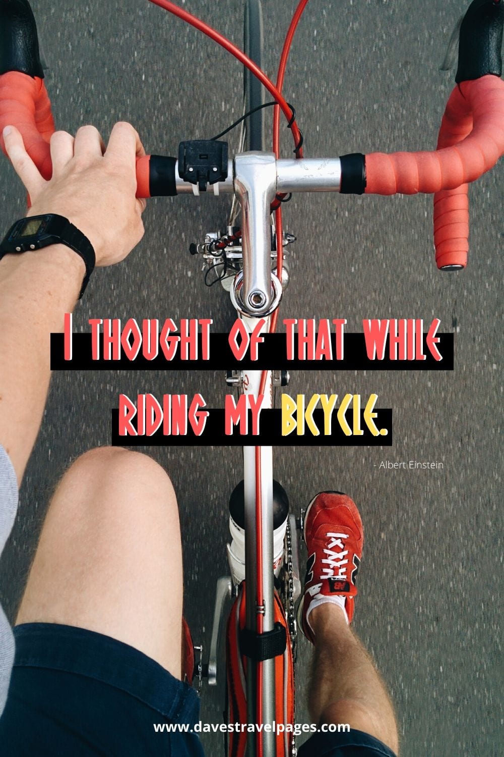 I thought of that while riding my bicycle. -Albert Einstein Quote