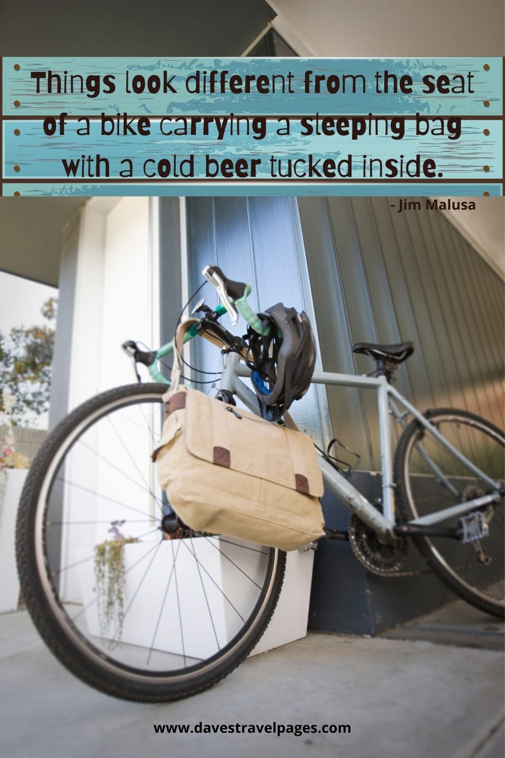 Things look different from the seat of a bike carrying a sleeping bag with a cold beer tucked inside. ~Jim Malusa