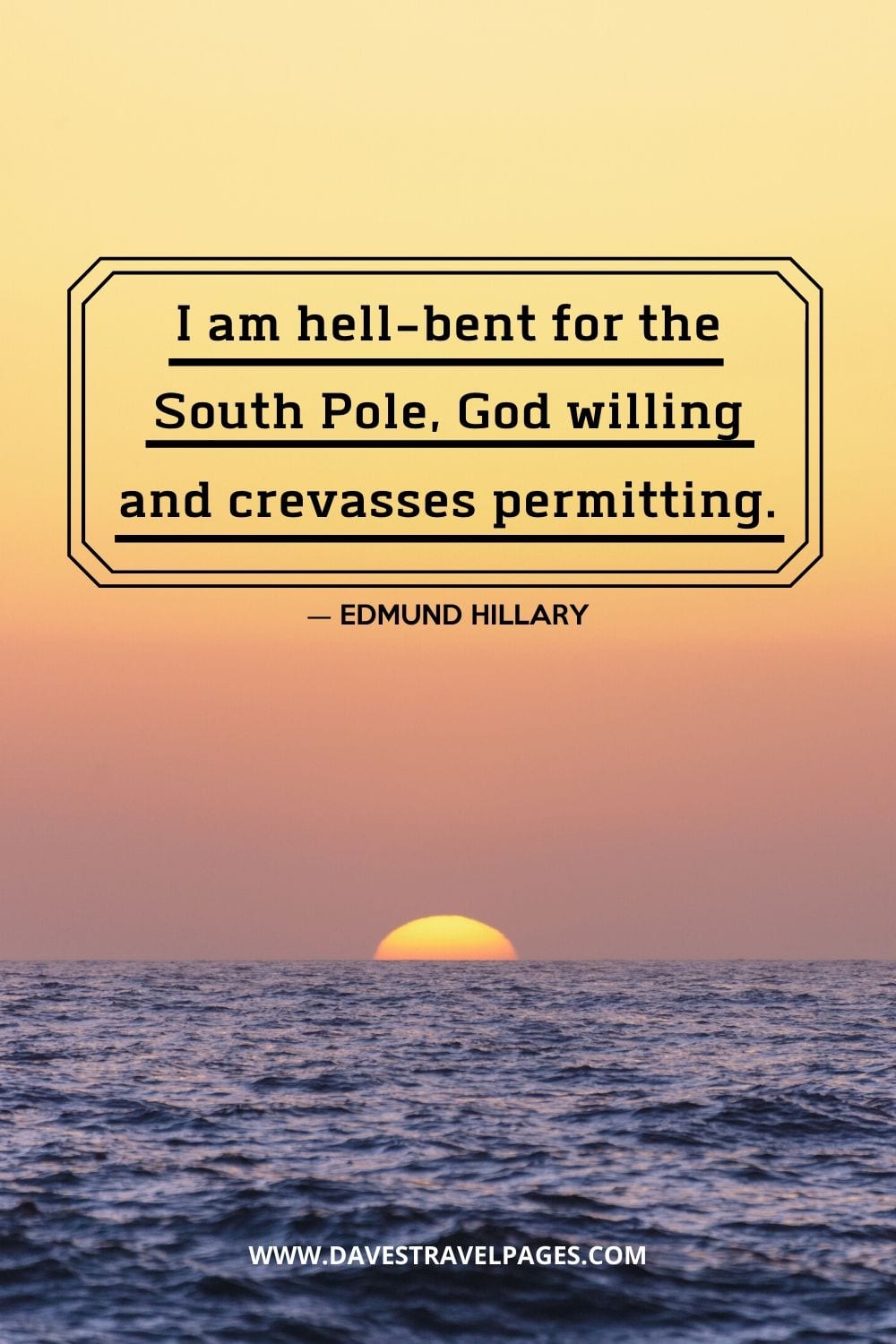 Quotes on Adventure: "I am hell-bent for the South Pole, God willing and crevasses permitting."