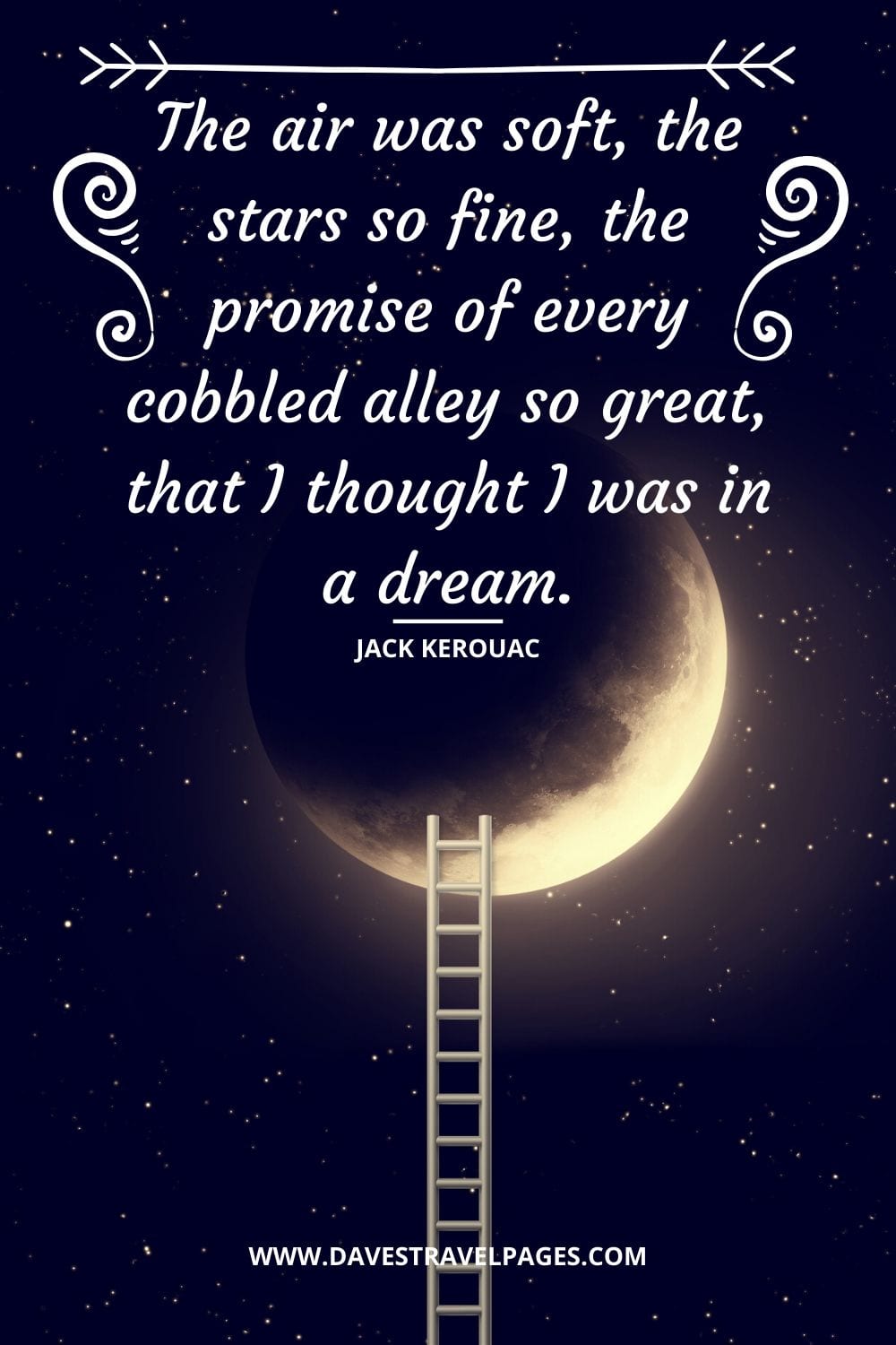 “The air was soft, the stars so fine, the promise of every cobbled alley so great, that I thought I was in a dream.” - On The Road quote 