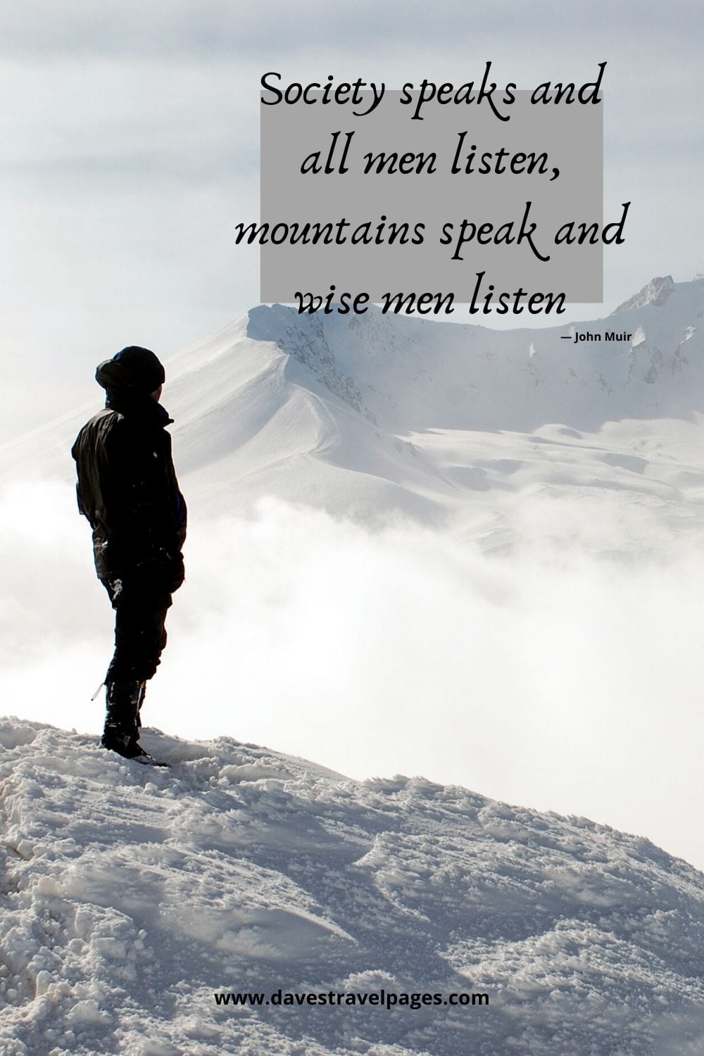 Mountain Quotes: “Society speaks and all men listen, mountains speak and wise men listen.”― John Muir