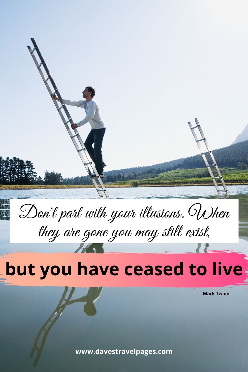 “Don't part with your illusions. When they are gone you may still exist, but you have ceased to live.” - Mark Twain quotations