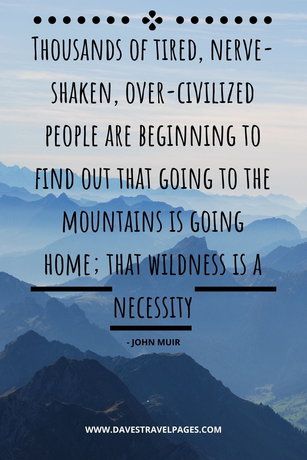 John Muir Quotes: Thousands of tired, nerve-shaken, over-civilized people are beginning to find out that going to the mountains is going home; that wildness is a necessity - John Muir