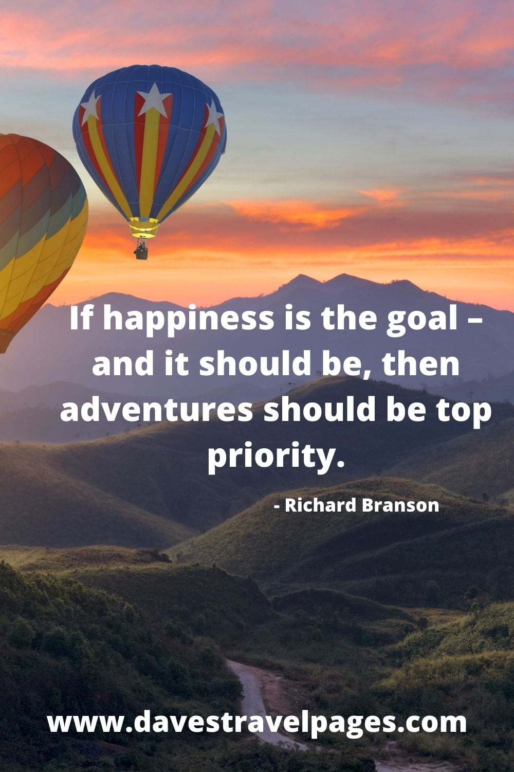 If happiness is the goal – and it should be, then adventures should be top priority. - Richard Branson