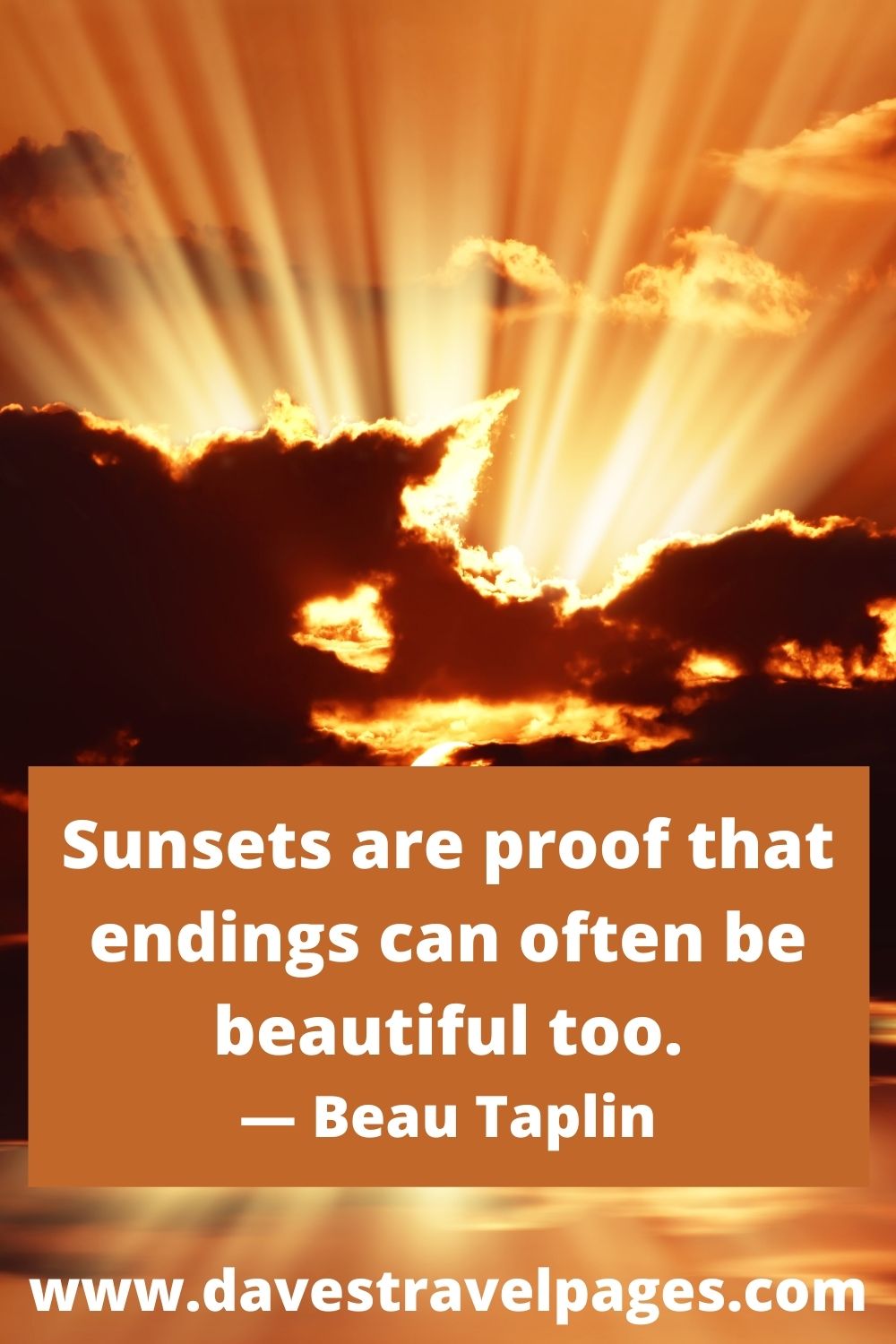 Sunsets are proof that endings can often be beautiful too. — Beau Taplin