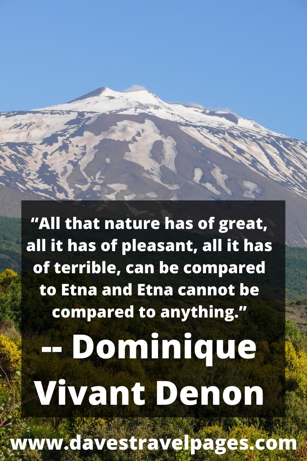 “All that nature has of great, all it has of pleasant, all it has of terrible, can be compared to Etna and Etna cannot be compared to anything.” -- Dominique Vivant Denon
