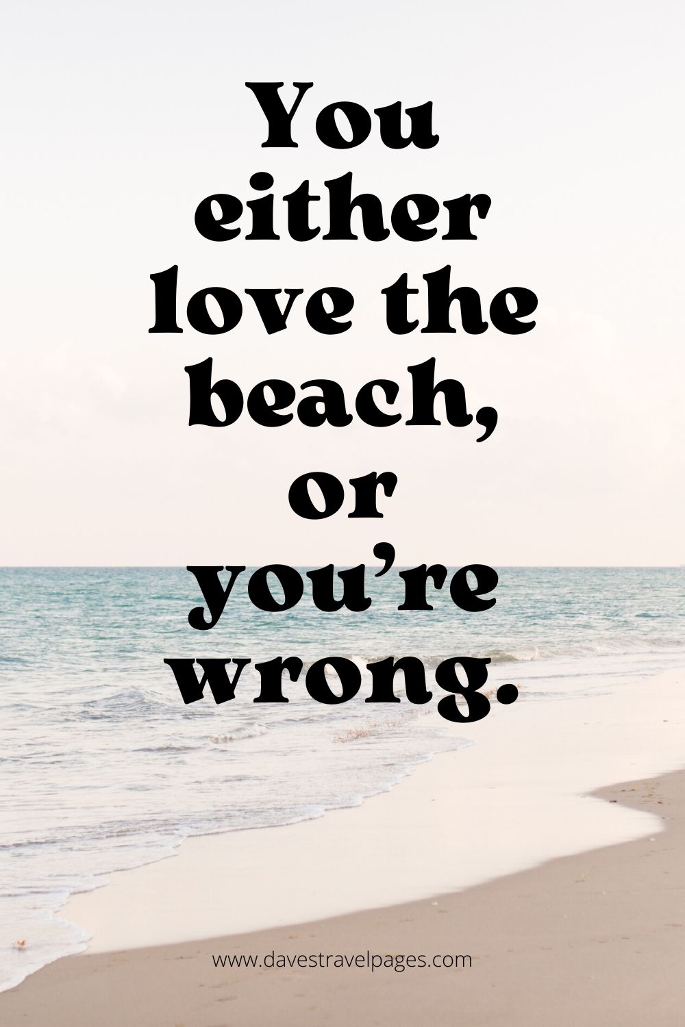 You either love the beach or you're wrong