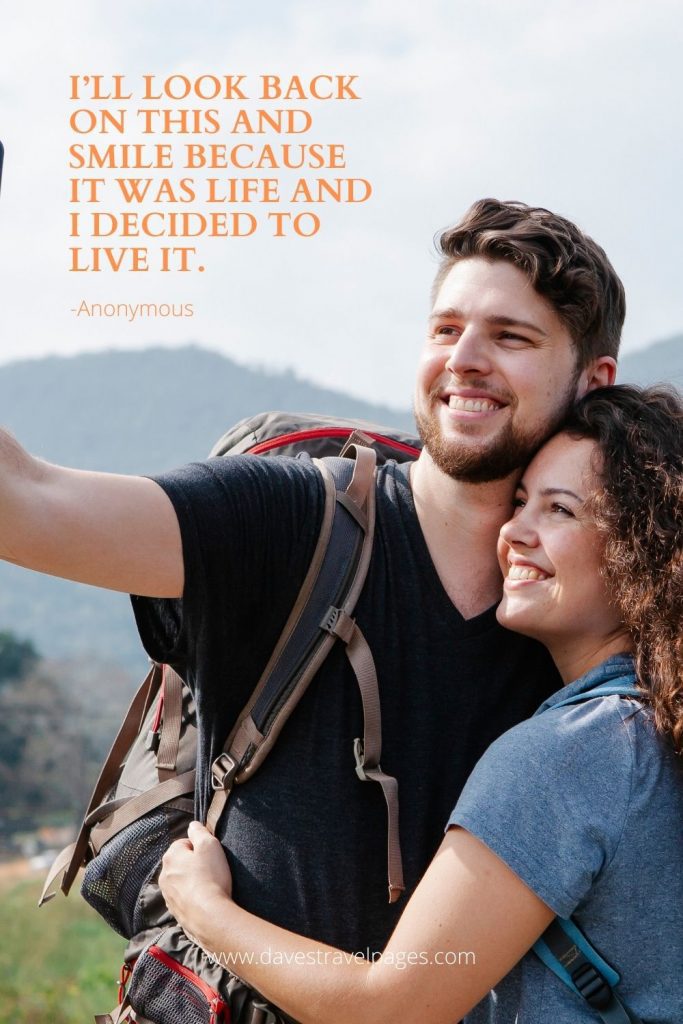 I’ll look back on this and smile because it was life and I decided to live it.