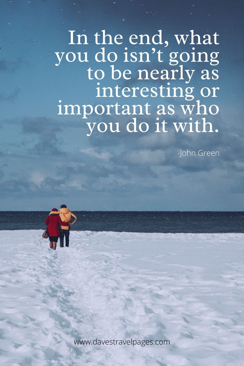 In the end, what you do isn’t going to be nearly as interesting or important as who you do it with.