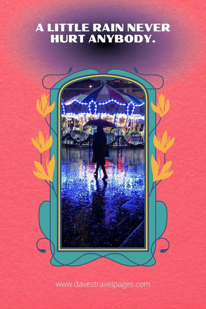 A little rain never hurt anybody.