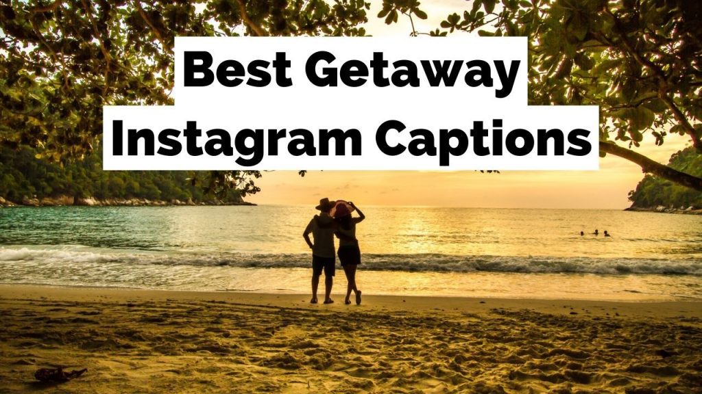 100+ Perfect Getaway Instagram Captions For Your Next Break