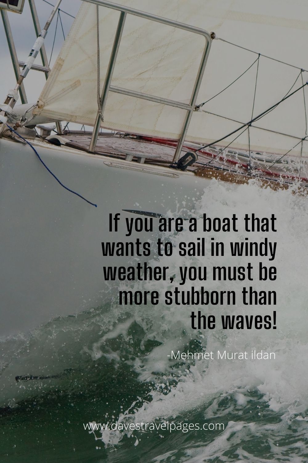 If you are a boat that wants to sail in windy weather, you must be more stubborn than the waves!