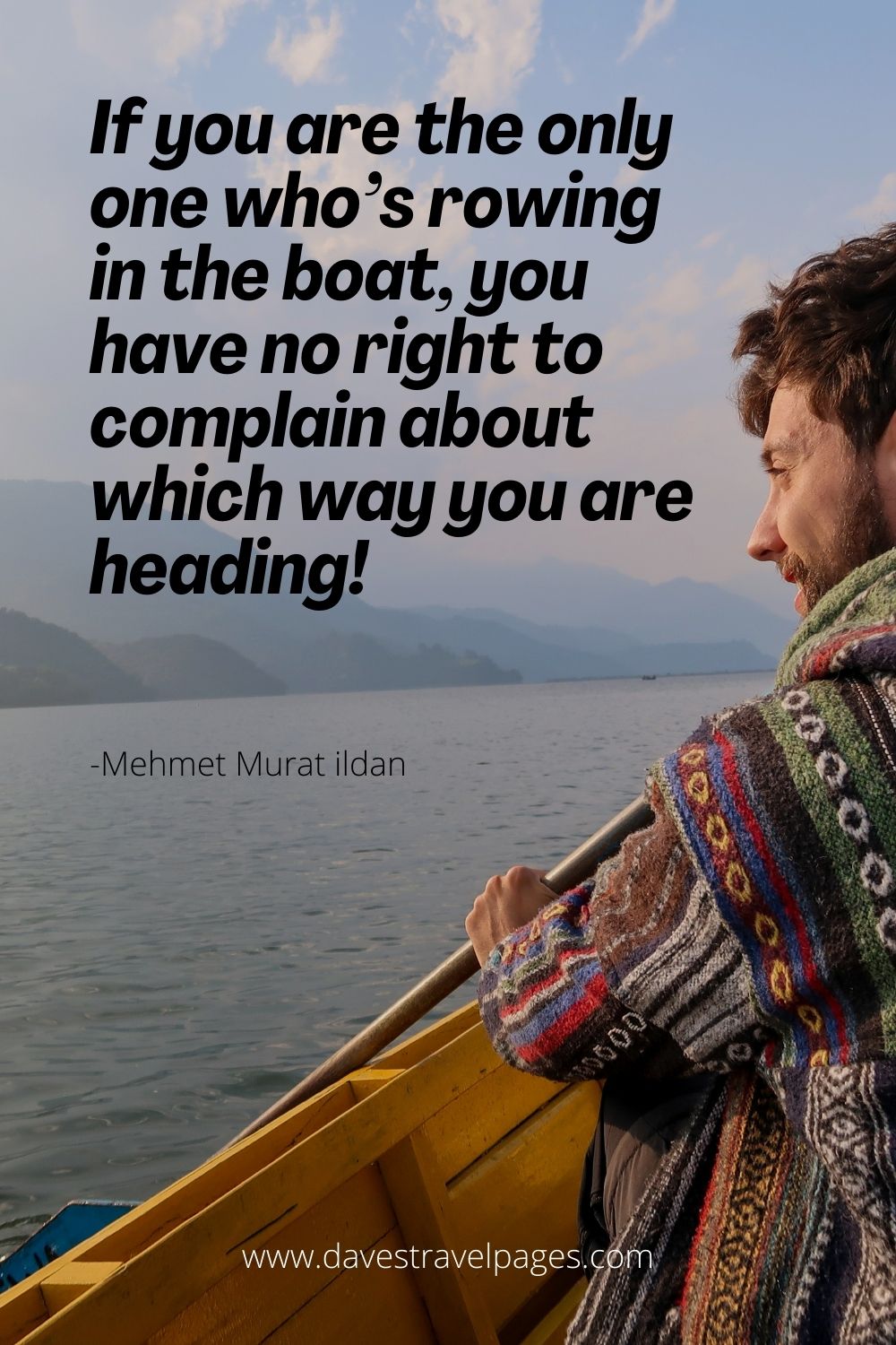 If you are the only one who’s rowing in the boat, you have no right to complain about which way you are heading!