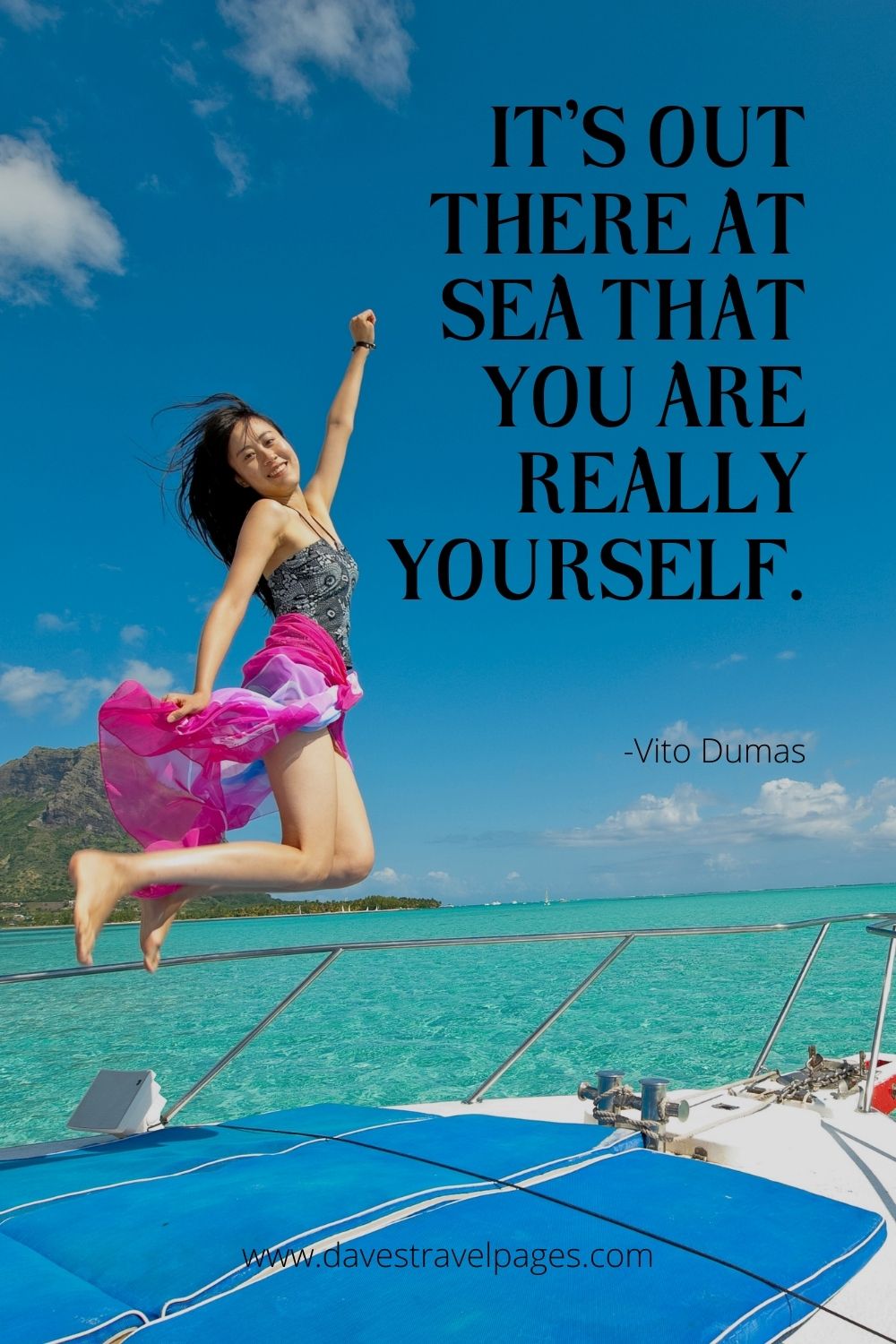 Quotes about sailing and boats: It’s out there at sea that you are really yourself.