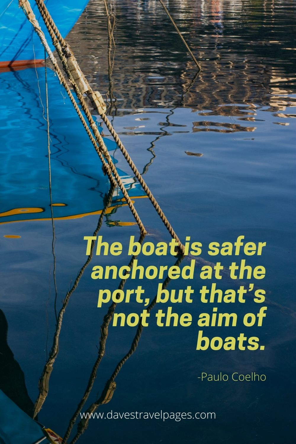 The boat is safer anchored at the port, but that’s not the aim of boats.