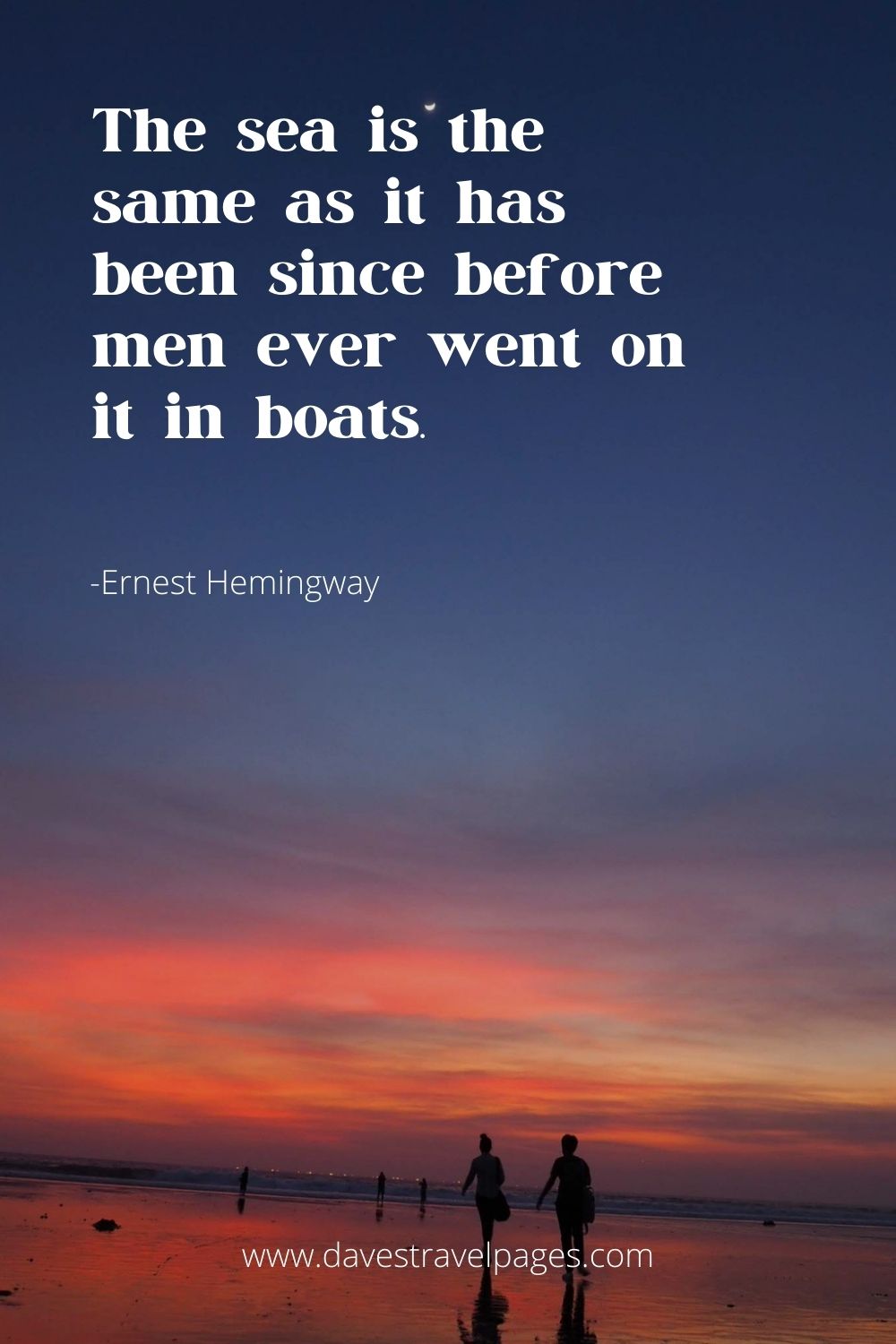 The sea is the same as it has been since before men ever went on it in boats.