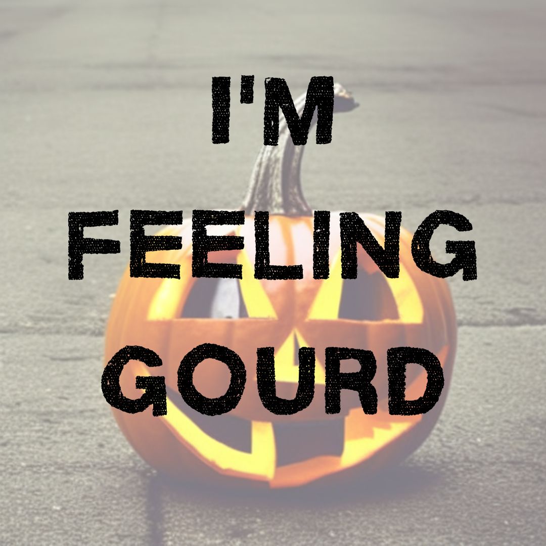 I'm feeling gourd