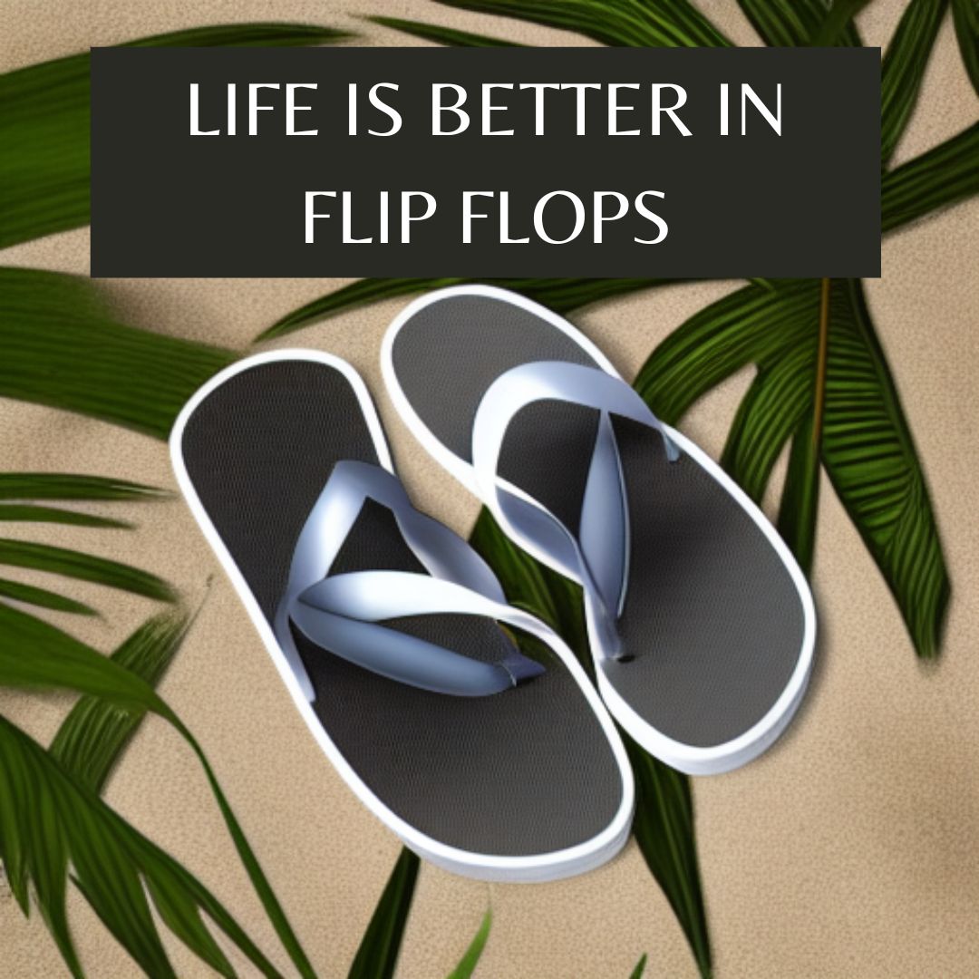Life is better in flip flops