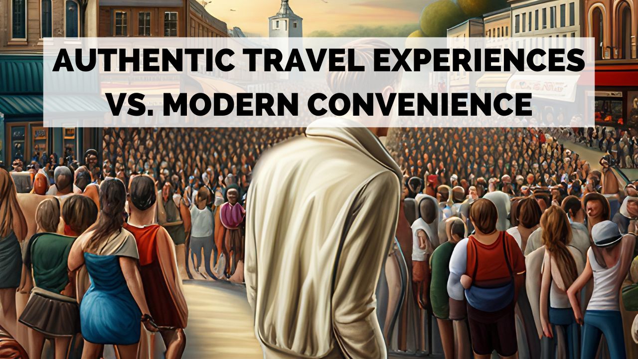 Authentic Travel Experiences vs. Modern Convenience