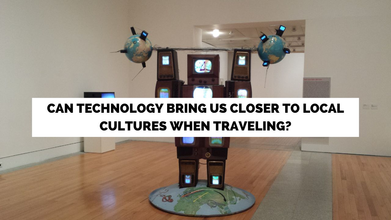 Can technology help bring us closer to local cultures when traveling?